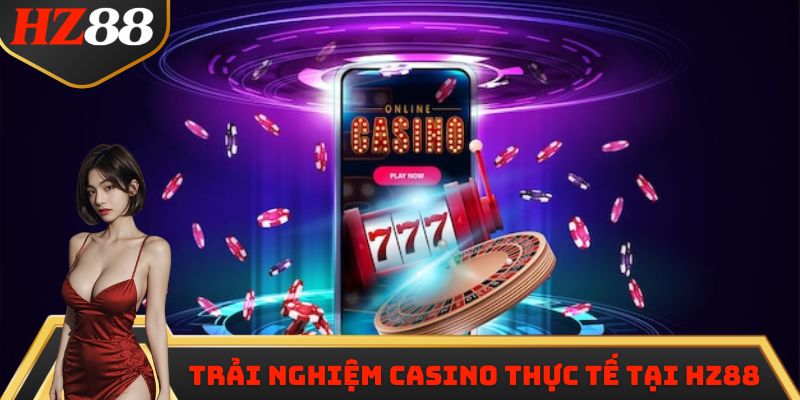 Trải nghiệm Casino thực tế tại HZ88